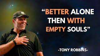 Better Alone Than Surrounded by Empty Souls: Unleash Your Power, #InspireChange| BY TONY ROBBINS