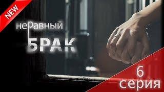 МЕЛОДРАМА 2017 (Неравный брак 6 серия) Русский сериал НОВИНКА про любовь