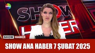 Show Ana Haber 7 Şubat 2025