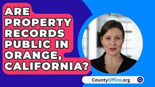 Are Property Records Public In Orange County, California? - CountyOffice.org