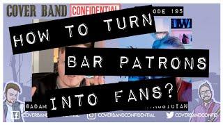 How to turn Bar Patrons into Fans! (Cover Band Confidential Podcast episode #195)