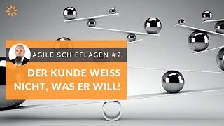 Agile Schieflagen #2: Der Kunde weiß nicht, was er will!