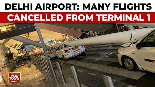 Delhi Rain Updates: Airport's Terminal 1 Roof Collapses, Indigo Cancels Flights | India Today
