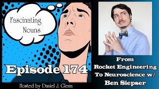 Fascinating Nouns Ep. 174: From Rocket Engineering to Neuroscience  w/Ben Siepser