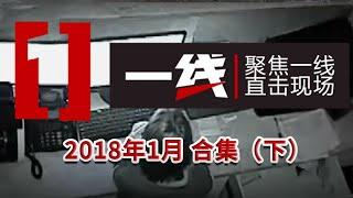 《一线》2018年1月合集（下）：精彩案件合集！无需切换 看到根本停不下来！