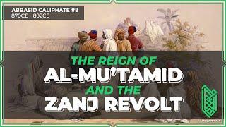 The Reign of al-Mu’tamid & The Zanj Revolt | 870CE - 892CE | Abbasid Caliphate #08