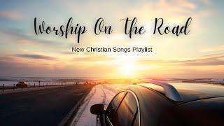 Worship On The Road//New Christian Songs Playlist // Nonstop