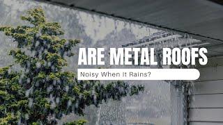 Is a Metal Roof Noisy When It Rains?