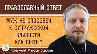 Муж не способен к супружеской близости. Как поступить?  Разводиться?  Протоиерей Феодор Бородин