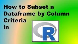 How to Subset a Dataframe by Column Criteria in R – Demonstration