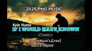 IF I WOULD HAVE KNOWN [COVER BY BUBUMANS CREW] SAD 11 x TEEJAY