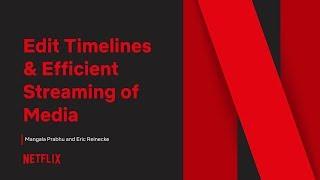 Netflix - Edit Timelines & Efficient Streaming of Media