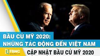 Bầu cử tổng thống Mỹ 2020 | Những tác động đến Việt Nam | FBNC