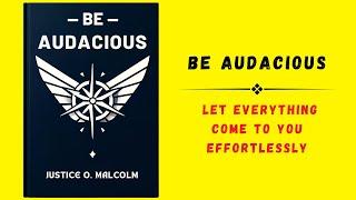 Be Audacious: Let Everything Come To You Effortlessly (audiobook)