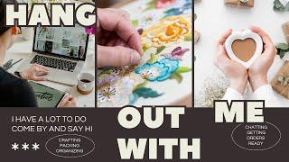 Hang Out With Me - Crafting, Chatting, Organizing, Packing, Laughing and Having Fun