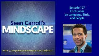 Mindscape 127 | Erich Jarvis on Language, Birds, and People