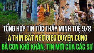 Tổng hợp tin tức thầy Minh Tuệ 9/8. A Thìn bất ngờ đi gieo duyên cùng bà con khó khăn