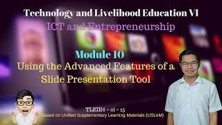 TLE VI: ICT and Entrepreneurship |Module 10:Using the Advanced Features of a Slide Presentation Tool