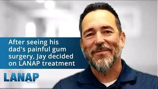 LANAP Testimonial After seeing his dad's painful gum surgery, Jay decided on LANAP