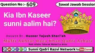 Kia Ibn Kaseer sunni aalim hai?By Huzoor Tajushsharia Alaihi Rahma