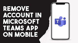 How To Remove Account In Microsoft Teams App On Mobile