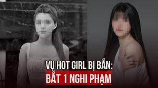 Vụ hot girl ở Hà Nội bị bắn tử vong: Bắt 1 nghi phạm