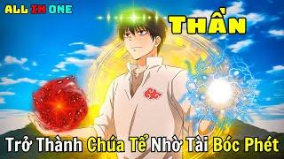 Tái Sinh Trở Thành Đấng Cứu Thế Nhờ Tài Bóc Phét | Trọn Bộ | Review Anime | ALL IN ONE |