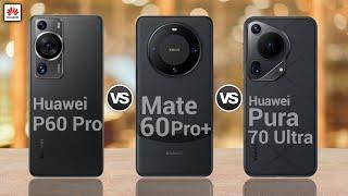 Huawei P60 Pro 4G Vs Huawei Mate 60 Pro+ 5G Vs Huawei Pura 70 Ultra 5G