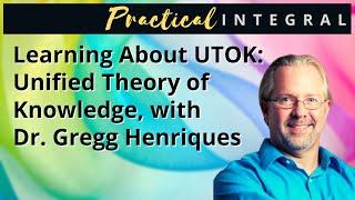 A Basic Introduction to the Teachings of Dr. Gregg Henriques: UTOK (Unified Theory of Knowledge)