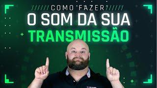 Como fazer o som da sua transmissão