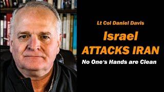 ISRAEL ATTACKS IRAN: No One's Hands are Clean /Lt Col Daniel Davis