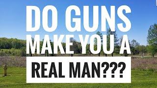 Do guns make you a real man???