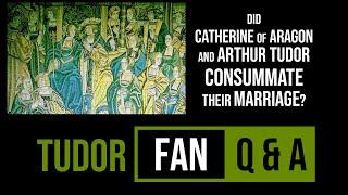 Did Catherine of Aragon and Arthur Tudor consummate their marriage?