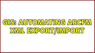 GIS: Automating ArcFM XML Export/Import