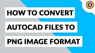 How to Convert DWG File to PNG Image Format