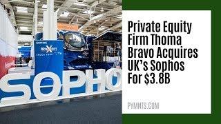 Thoma Bravo Acquires UK’s Sophos For $3.8B