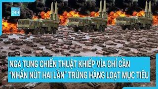 Nga tung chiến thuật khiếp vía chỉ cần ‘nhấn nút hai lần’ trúng hàng loạt mục tiêu