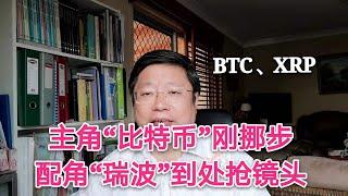 主角比特币BTC刚挪步，配角瑞波XRP到处抢镜头。～Robert李区块链日记564