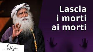 Lascia che i morti seppelliscano i morti | Sadhguru Italiano