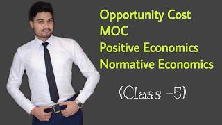 #5, Opportunity Cost ! MOC ! Positive and Normative Economics - Class XI