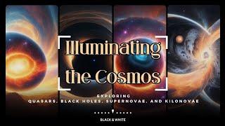 Illuminating the Cosmos: Exploring Quasars, Black Holes, Supernovae, and Kilonovae