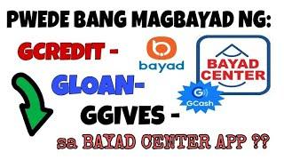 PWEDE BANG MAGBAYAD GCREDIT, GLOAN AT GGIVES SA BAYAD CENTER APP?