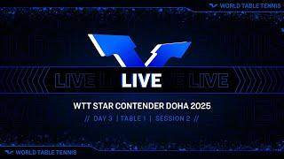 LIVE! | T1 | Day 3 | WTT Star Contender Doha 2025 | Session 2