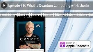 Episode #10 What is Quantum Computing w/ Hashoshi