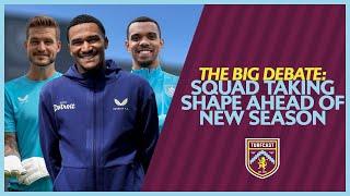 ️ THE BIG DEBATE | Burnley squad starting to take shape ahead of new season