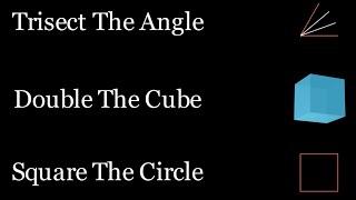 Impossible Geometry Problems: Trisecting Angle, Doubling Cube, Squaring Circle