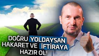 Doğru yoldaysan hakaret ve iftiraya hazır ol! / Kerem Önder