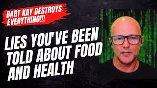 Bart Kay DESTROYS the LIES about your food and health