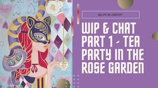 WIP & Chat Part 1- Tea Party in the Rose Garden New Year, Same Me and the world's longest break