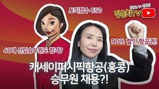 ~3/31 마감, 캐세이퍼시픽항공(홍콩) 승무원 채용, 토익 650,  40대 신입승무원 합격,  90프로 할인항공권